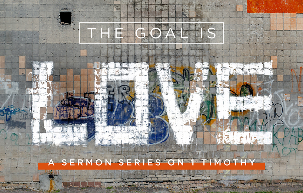 1 Timothy Series :: The Goal Is Love